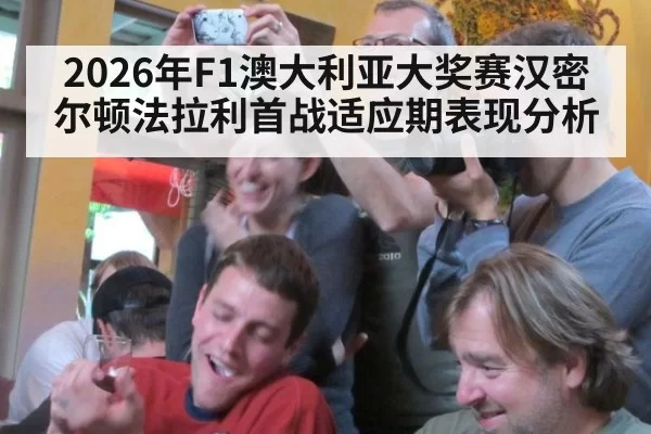 2026年F1澳大利亚大奖赛汉密尔顿法拉利首战适应期表现分析